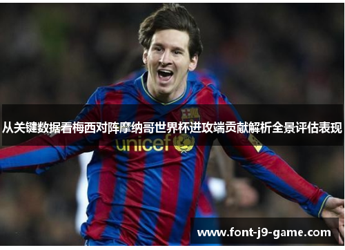 从关键数据看梅西对阵摩纳哥世界杯进攻端贡献解析全景评估表现