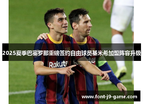 2025夏季巴塞罗那重磅签约自由球员基米希加盟阵容升级